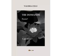 Tre domande. Poesie? Perchè? E perchè no? - Valeria Celli