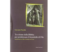 Tre donne della Bibbia per profetizzare il femminile di dio. Meditazioni su Rut, Giuditta ed Ester