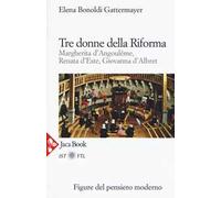 Tre donne della Riforma. Margherita d'Angoulóme, Renata d'Este, Giovanna d'Albret