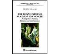 Tre donne intorno al cor mi son venute. Antigone, Porzia, Filumena Marturano