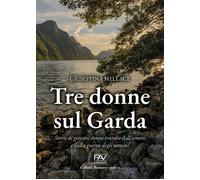 Tre donne sul Garda. Storie di giovani donne travolte dall'amore e dalla g...