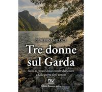 Tre donne sul Garda. Storie di giovani donne travolte dall'amore e dalla guerra degli uomini