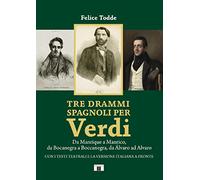 Libri Felice Todde - Tre Drammi Spagnoli Per Verdi. Da Manrique A Manrico, Da Bo