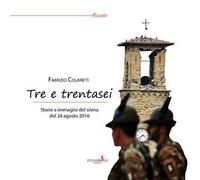 Tre e trentasei. Storie e immagini del sisma del 24 Agosto 2016. Ediz. a colori