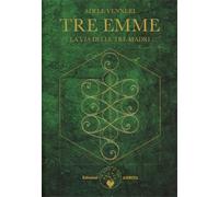 Tre Emme. La via delle tre madri - Venneri Adele