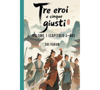 Tre eroi e cinque giusti: Volume 1 (Capitolo 1-40)