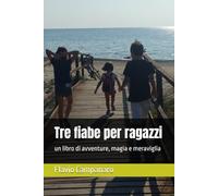 Tre fiabe per ragazzi: un libro di avventure, magia e meraviglia