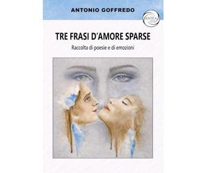 Tre frasi d'amore sparse. Raccolta di poesie e di emozioni