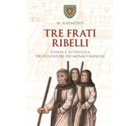 Libri Marcel Raymond - Tre Frati Ribelli. Storia E Avventura Dei Fondatori Dei M