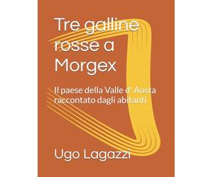 Tre galline rosse a Morgex: Il paese della Valle d' Aosta raccontato dagli abitanti