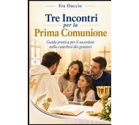 Tre Incontri per la Prima Comunione: Guida pratica per il sacerdote nella catechesi dei genitori