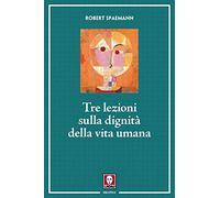 Tre lezioni sulla dignità della vita umana. Nuova ediz.