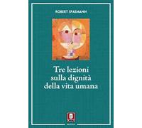 Tre lezioni sulla dignità della vita umana. Nuova ediz.