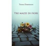Tre mazzi di fiori. Nuova ediz.