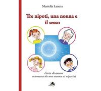 Tre nipoti, una nonna e il sesso. L'arte di amare trasmessa da una nonna ai nipotini
