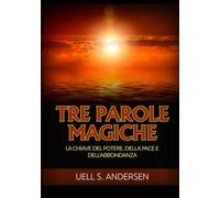 Tre Parole Magiche: La chiave del potere, della pace e dell'abbondanza