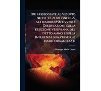 Tre passeggiate al Vesuvio ne' di' 3 e 21 giugno e 27 settembre 1858, ovvero, Osservazioni sulla eruzione vesuviana del detto anno e sulla influenza sua verso gli esseri organizzati