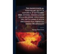 Tre passeggiate al Vesuvio ne' di' 3 e 21 giugno e 27 settembre 1858, ovvero, Osservazioni sulla eruzione vesuviana del detto anno e sulla influenza sua verso gli esseri organizzati