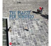 Tre piazze per Sondrio. Identità, progetto, visioni per una città che cambia. Ediz. illustrata