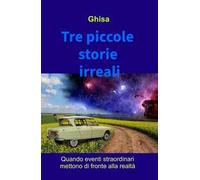 Tre piccole storie irreali. Quando eventi straordinari mettono di fronte alla realtà