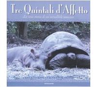 Tre quintali d'affetto. La vera storia di un'incredibile amicizia. Ediz. illustrata
