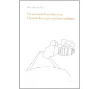 Tre racconti di architettura. Manuale breve per aspiranti architetti