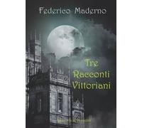 Tre racconti vittoriani - Maderno Federico