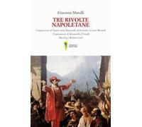 Tre rivolte napoletane. L'inquisizione di Napoli ossia Masaniello da Sorrento e Cesare Mormile. Il giuramento di Masaniello d'Amalfi. Macchia e Medina Coeli