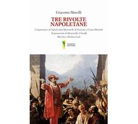 Tre rivolte napoletane. L'inquisizione di Napoli ossia Masaniello da Sorrento e Cesare Mormile. Il giuramento di Masaniello d'Amalfi. Macchia e Medina Coeli