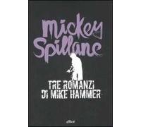 Tre romanzi di Mike Hammer: Ti ucciderò-Una ragazza e una pistola-La vendetta è mia