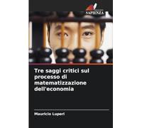 Tre saggi critici sul processo di matematizzazione dell'economia