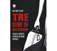 Tre semi di melograno. Passato, presente, futuro di un'anima migrante