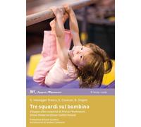 Tre sguardi sul bambino. Viaggio alla scoperta di Maria Montessori, Emmi P...