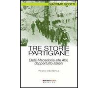 Tre storie partigiane. Dalla Macedonia alle Alpi, dappertutto italiani