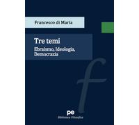 Tre temi. Ebraismo, idelogia, democrazia - Francesco di Maria