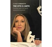 Tre vite e l’arte. Guardati nelle mie opere, troverai la soluzione