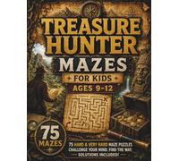 Treasure Hunter Mazes for Kids Ages 9-12: 75 Hard and Very Hard Maze Puzzles with Hidden Treasures, Ancient Ruins, Secret Maps, and Adventure Challenges