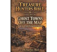 Treasure Hunters Bible Volume 10 Ghost Towns: Off the Map: How to Find Forgotten Towns