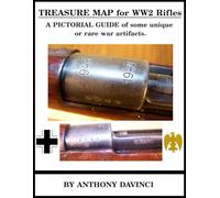 Treasure Map for WW2 Rifles: A pictorial guide of some unique and rare war artifacts