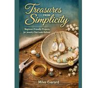 Treasures from Simplicity: Beginner-Friendly Projects for Jewelry That Looks Refined