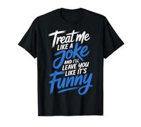 Treat Me Like A Joke I'll Leave Like It's Funny - Maglietta