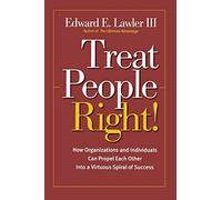Treat People Right!: How Organizations and Individuals Can Propel Each Other into a Virtuous Spiral of Success