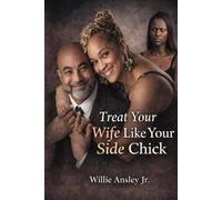 TREAT YOUR WIFE LIKE YOUR SIDE CHICK: A KEY TO A HAPPY MARRIAGE