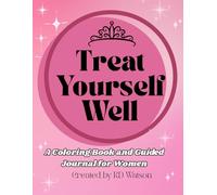 Treat Yourself Well: A Coloring Book and Guided Journal for Women Focused on Self-Care, Wellness, and Empowerment