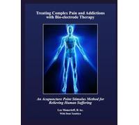 Treating Complex Pain and Addictions with Bio-electrode Therapy: An Acupuncture Point Stimulus Method for Relieving Human Suffering