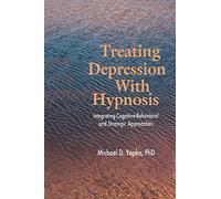 [Treating Depression With Hypnosis: Integrating Cognitive-Behavioral and Stategic Approaches] [By: Yapko, Michael D.] [May, 2001]