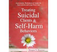 Treating Suicidal Clients & Self-Harm Behaviors: Assessments, Worksheets & Guides for Interventions and Long-Term Care