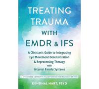 Treating Trauma With EMDR & IFS: A Clinician’s Guide to Integrating Eye Movement Desensitization & Reprocessing Therapy With Internal Family Systems
