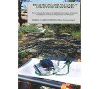 TREATISE ON LAND NAVIGATION AND APPLIED GEOSCIENCES: From Manual Navigation to Digital Technologies: Integrated Techniques for Terrain Exploration and Analysis.