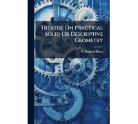 Treatise On Practical Solid Or Descriptive Geometry